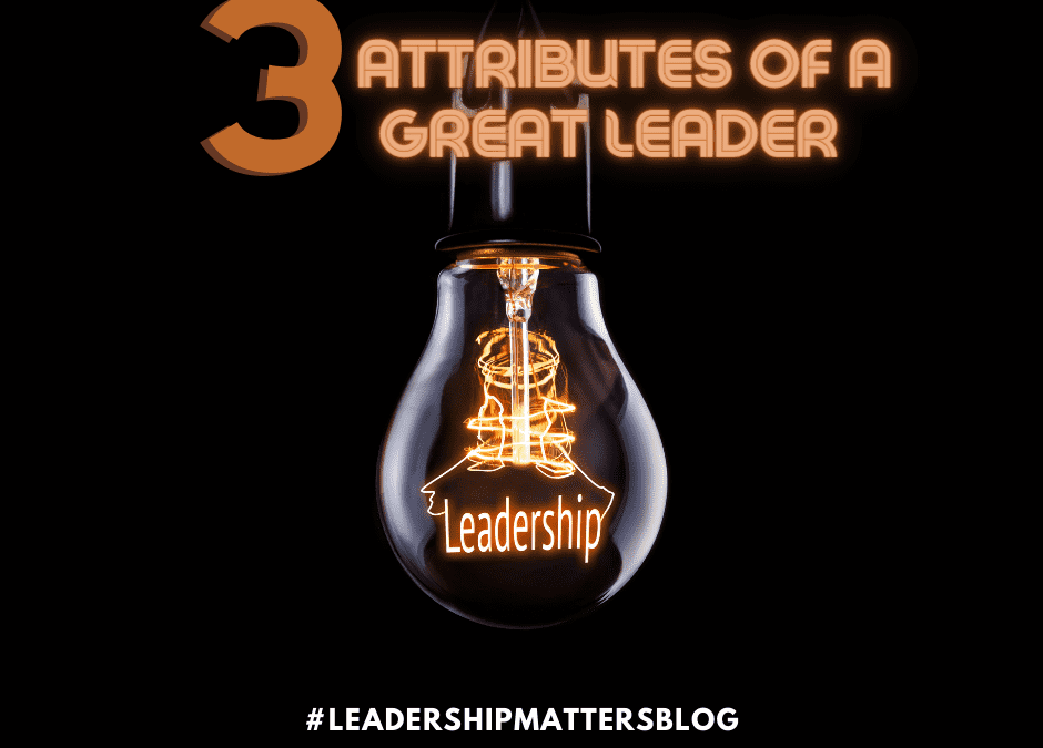3 Attributes Of A Great Leader